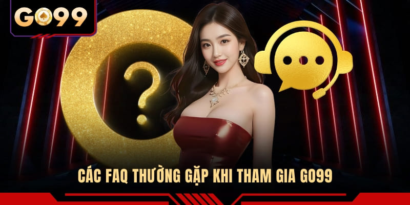 Các FAQ thường gặp khi tham gia GO99