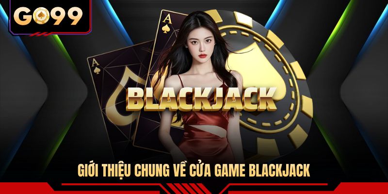 Giới thiệu chung về cửa game blackjack